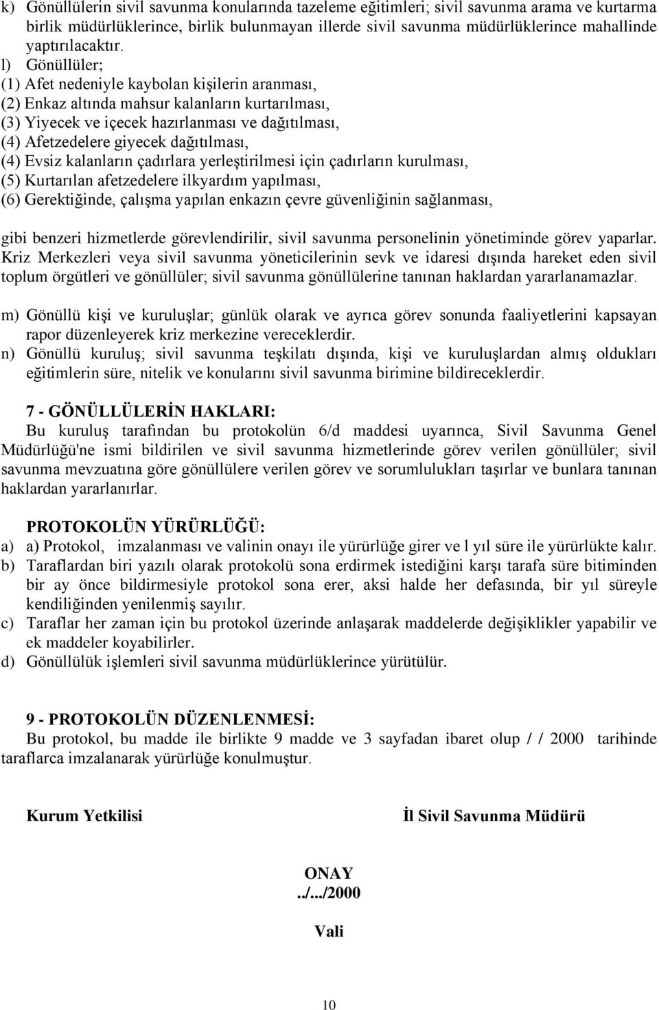 l) Gönüllüler; (1) Afet nedeniyle kaybolan kişilerin aranması, (2) Enkaz altında mahsur kalanların kurtarılması, (3) Yiyecek ve içecek hazırlanması ve dağıtılması, (4) Afetzedelere giyecek