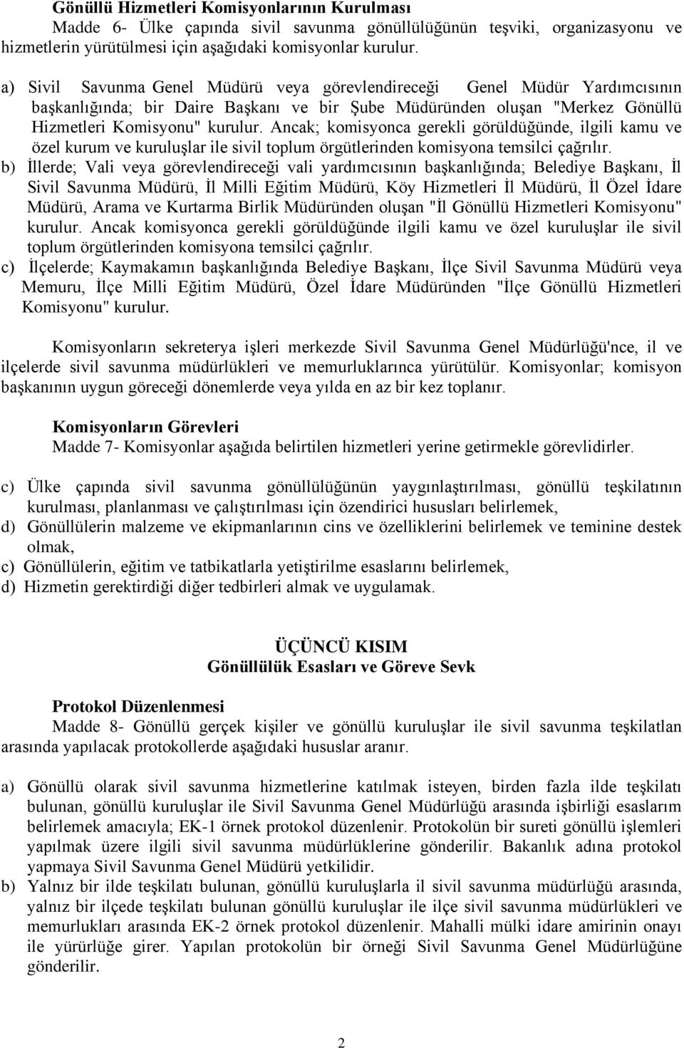 Ancak; komisyonca gerekli görüldüğünde, ilgili kamu ve özel kurum ve kuruluşlar ile sivil toplum örgütlerinden komisyona temsilci çağrılır.