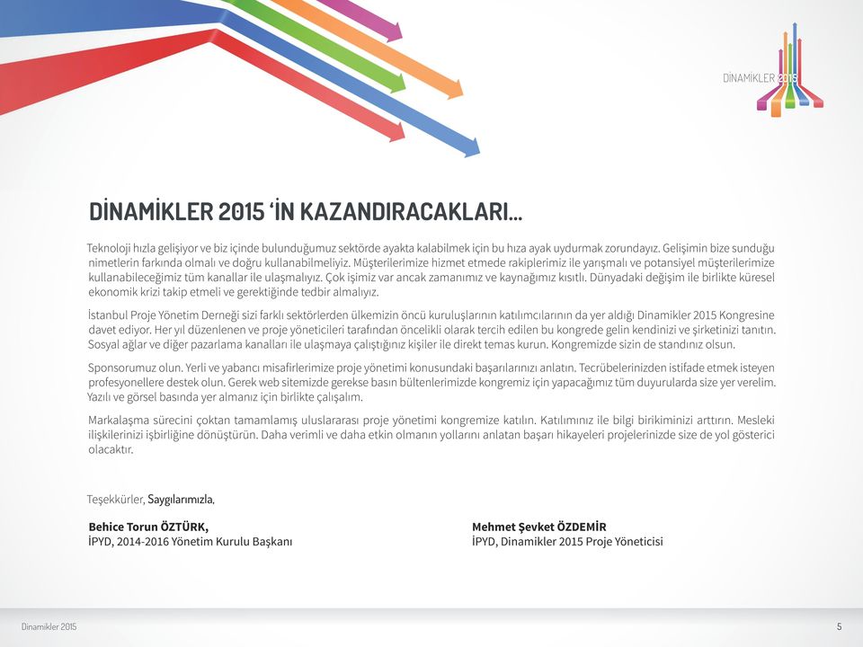 Müşterilerimize hizmet etmede rakiplerimiz ile yarışmalı ve potansiyel müşterilerimize kullanabileceğimiz tüm kanallar ile ulaşmalıyız. Çok işimiz var ancak zamanımız ve kaynağımız kısıtlı.