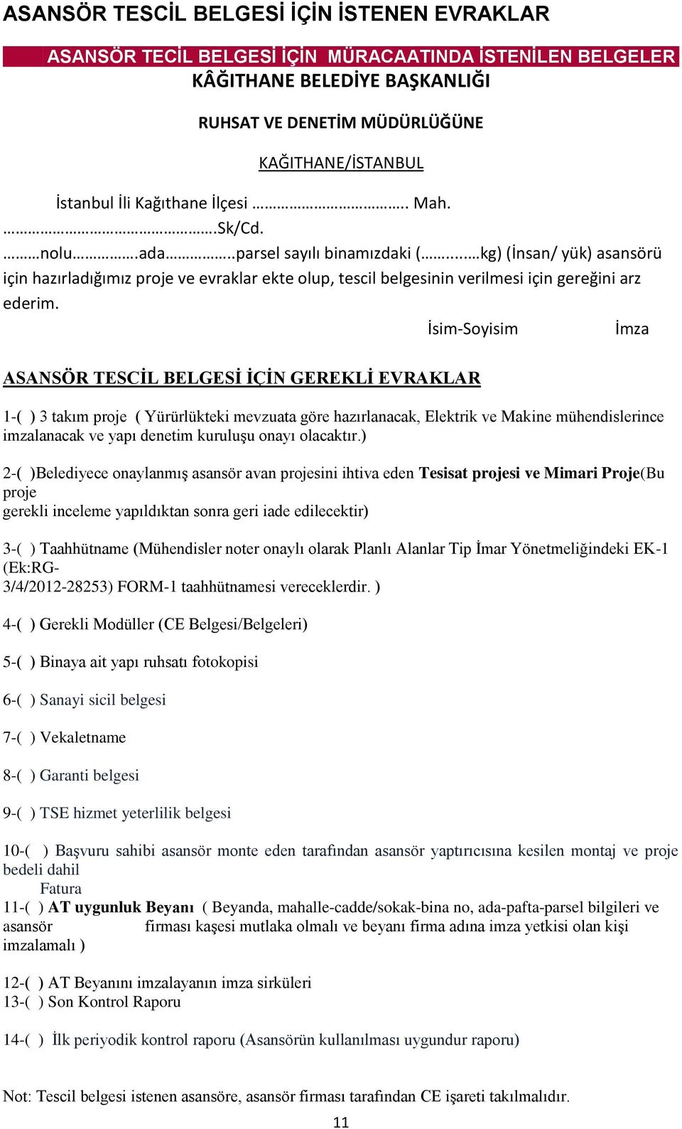 İsim-Soyisim İmza ASANSÖR TESCĠL BELGESĠ ĠÇĠN GEREKLĠ EVRAKLAR 1-( ) 3 takım proje ( Yürürlükteki mevzuata göre hazırlanacak, Elektrik ve Makine mühendislerince imzalanacak ve yapı denetim kuruluģu