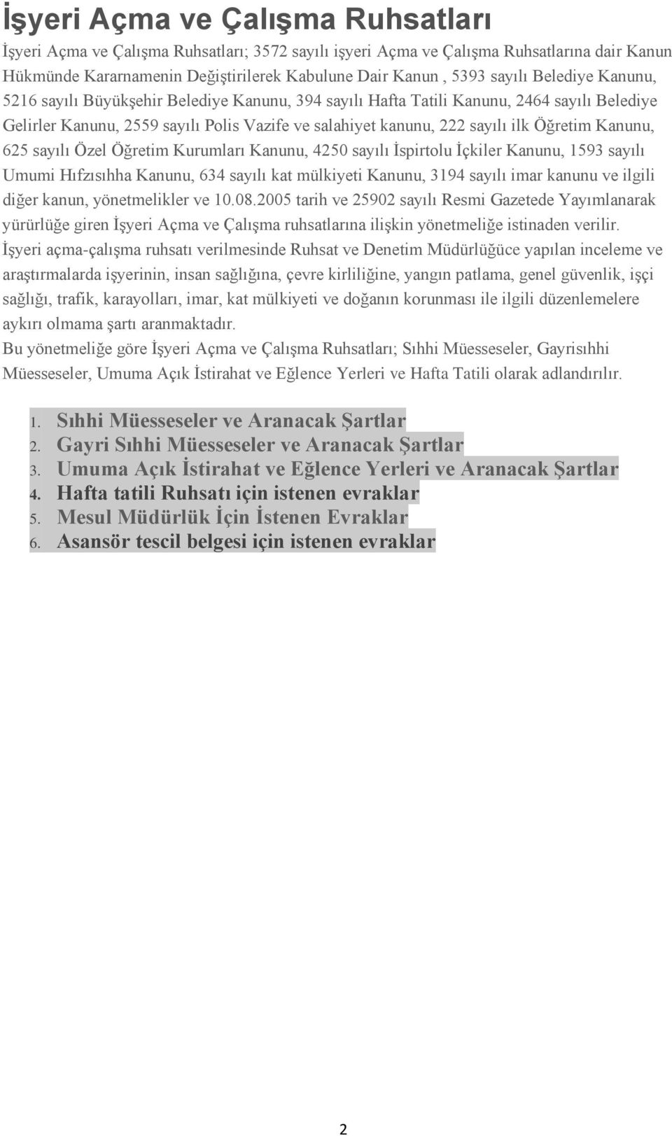 Kanunu, 625 sayılı Özel Öğretim Kurumları Kanunu, 4250 sayılı Ġspirtolu Ġçkiler Kanunu, 1593 sayılı Umumi Hıfzısıhha Kanunu, 634 sayılı kat mülkiyeti Kanunu, 3194 sayılı imar kanunu ve ilgili diğer