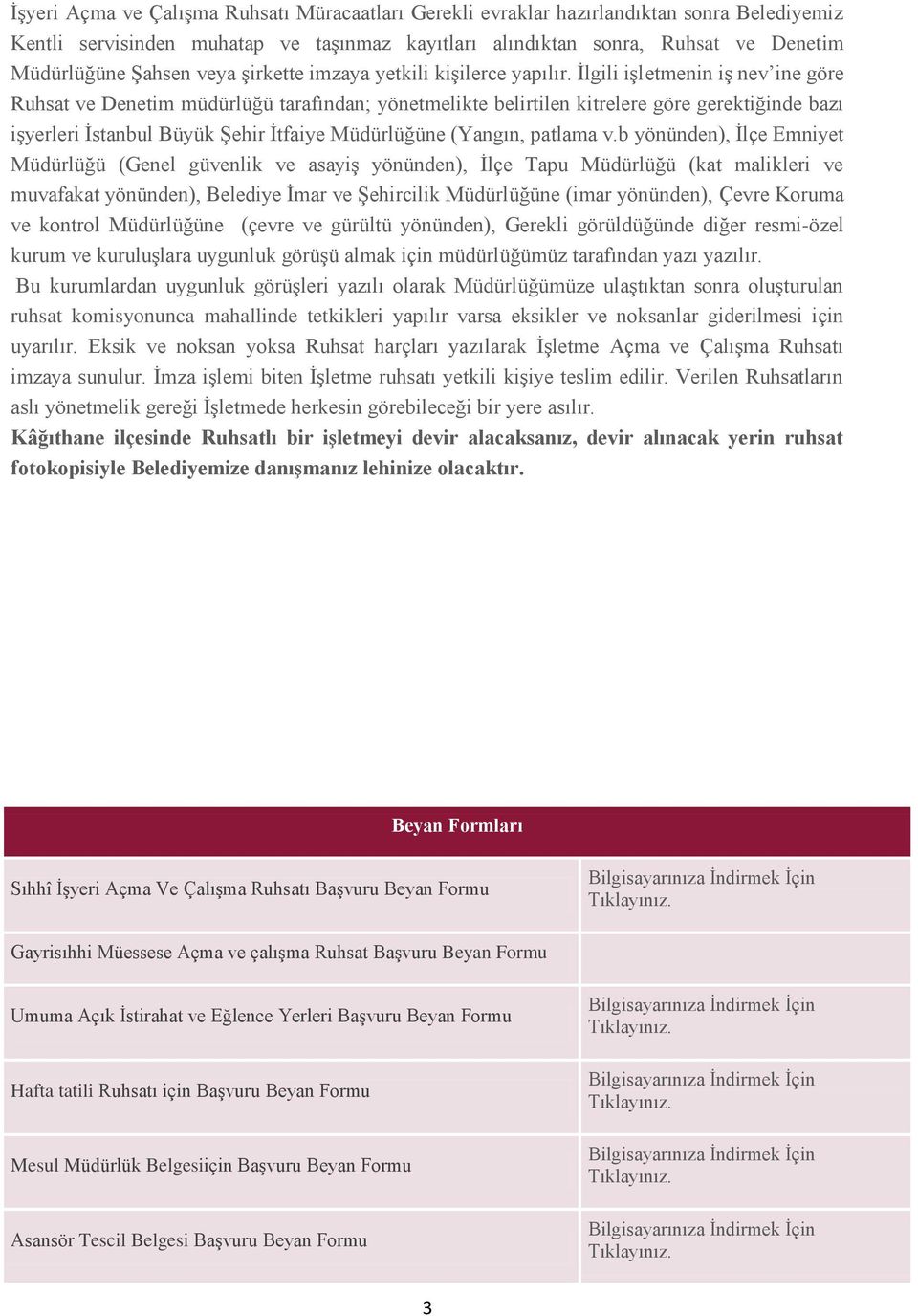 Ġlgili iģletmenin iģ nev ine göre Ruhsat ve Denetim müdürlüğü tarafından; yönetmelikte belirtilen kitrelere göre gerektiğinde bazı iģyerleri Ġstanbul Büyük ġehir Ġtfaiye Müdürlüğüne (Yangın, patlama