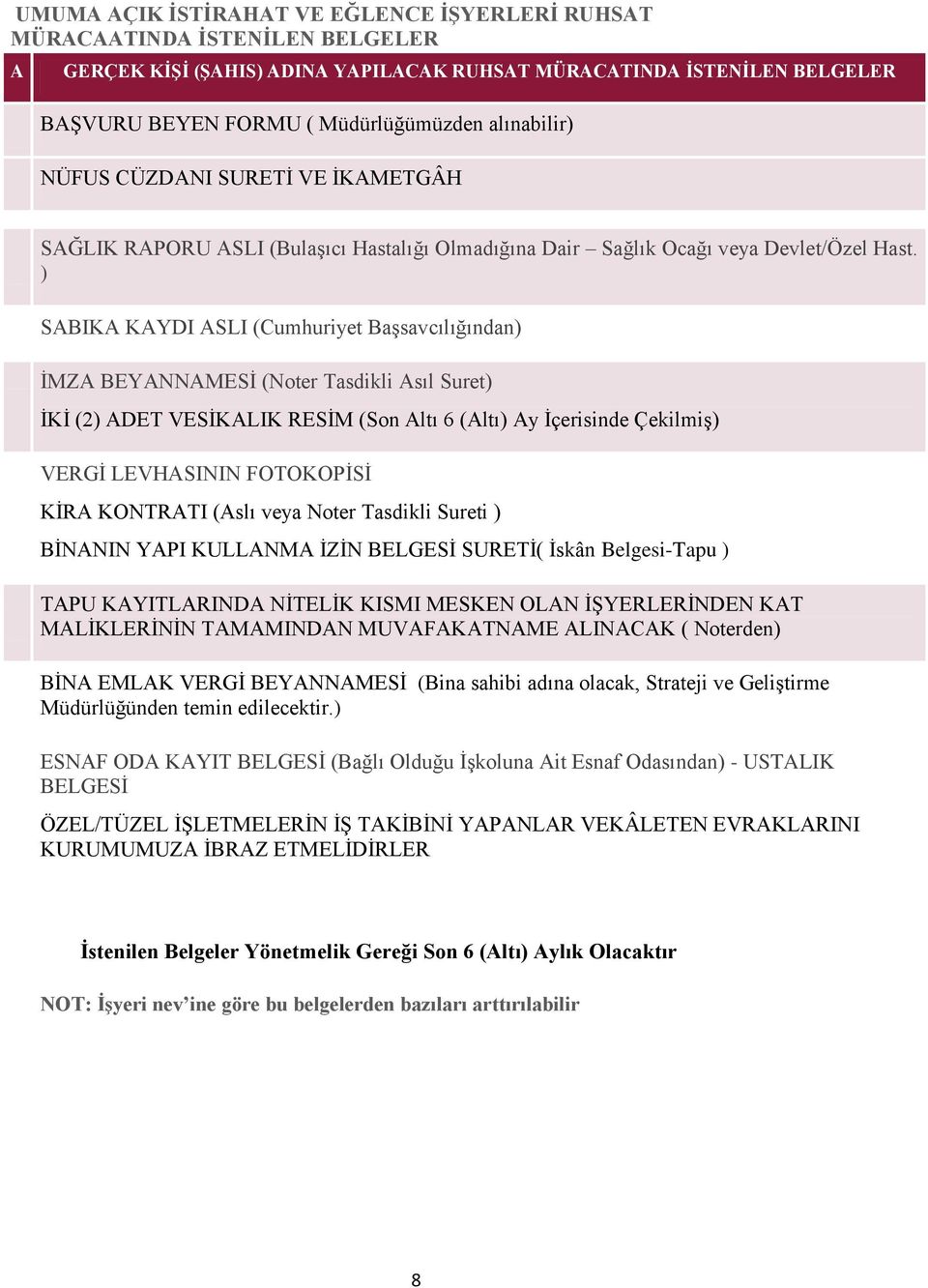 ) SABIKA KAYDI ASLI (Cumhuriyet BaĢsavcılığından) ĠMZA BEYANNAMESĠ (Noter Tasdikli Asıl Suret) ĠKĠ (2) ADET VESĠKALIK RESĠM (Son Altı 6 (Altı) Ay Ġçerisinde ÇekilmiĢ) VERGĠ LEVHASININ FOTOKOPĠSĠ KĠRA