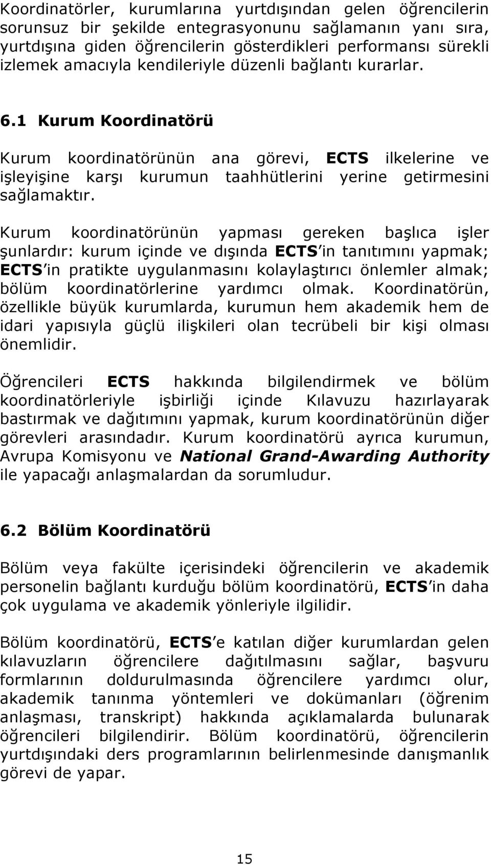 Kurum koordinatörünün yapması gereken başlıca işler şunlardır: kurum içinde ve dışında ECTS in tanıtımını yapmak; ECTS in pratikte uygulanmasını kolaylaştırıcı önlemler almak; bölüm koordinatörlerine