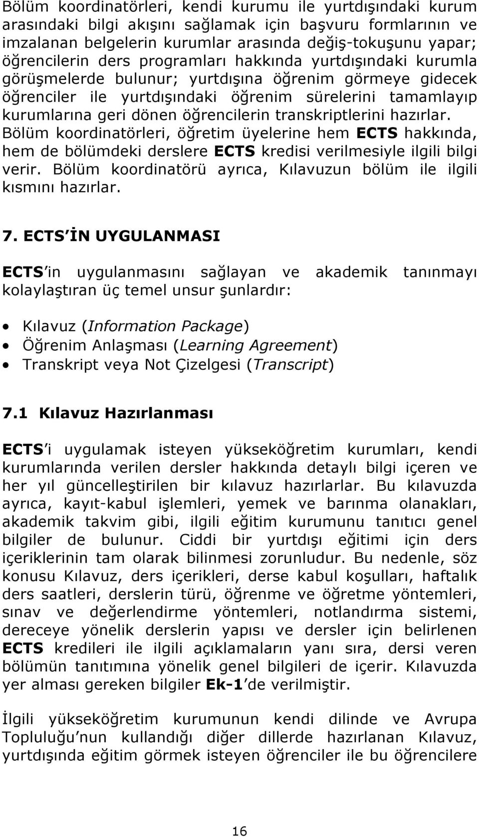 transkriptlerini hazırlar. Bölüm koordinatörleri, öğretim üyelerine hem ECTS hakkında, hem de bölümdeki derslere ECTS kredisi verilmesiyle ilgili bilgi verir.