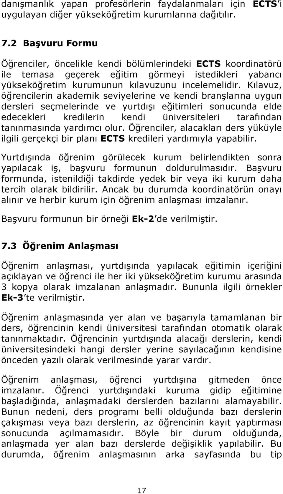 Kılavuz, öğrencilerin akademik seviyelerine ve kendi branşlarına uygun dersleri seçmelerinde ve yurtdışı eğitimleri sonucunda elde edecekleri kredilerin kendi üniversiteleri tarafından tanınmasında