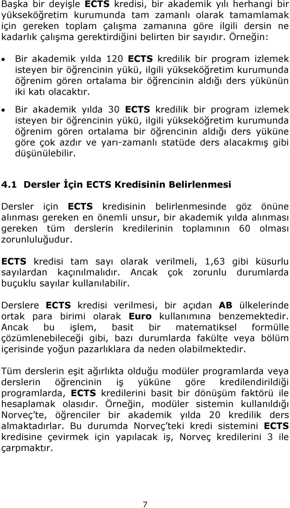 Örneğin: Bir akademik yılda 120 ECTS kredilik bir program izlemek isteyen bir öğrencinin yükü, ilgili yükseköğretim kurumunda öğrenim gören ortalama bir öğrencinin aldığı ders yükünün iki katı