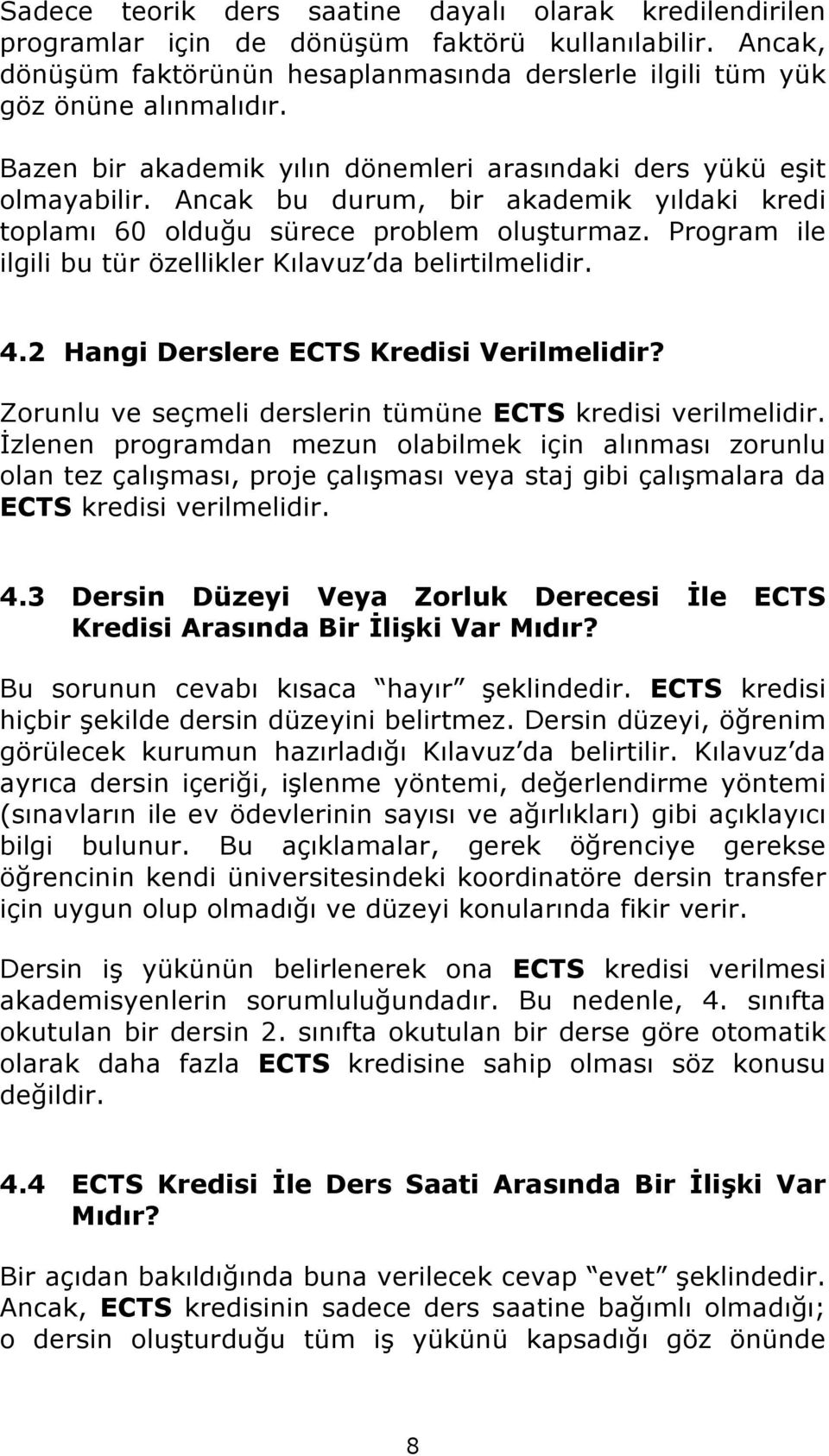 Program ile ilgili bu tür özellikler Kılavuz da belirtilmelidir. 4.2 Hangi Derslere ECTS Kredisi Verilmelidir? Zorunlu ve seçmeli derslerin tümüne ECTS kredisi verilmelidir.