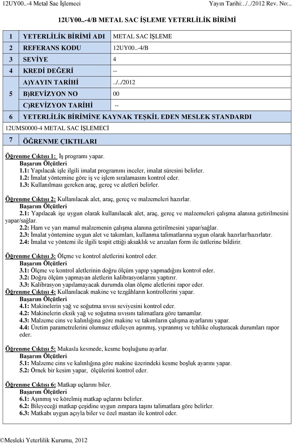 ./2012 B)REVİZYON NO 00 C)REVİZYON TARİHİ -- 6 YETERLİLİK BİRİMİNE KAYNAK TEŞKİL EDEN MESLEK STANDARDI 12UMS0000-4 METAL SAC İŞLEMECİ 7 ÖĞRENME ÇIKTILARI Öğrenme Çıktısı 1: İş programı yapar. 1.1: Yapılacak işle ilgili imalat programını inceler, imalat süresini belirler.