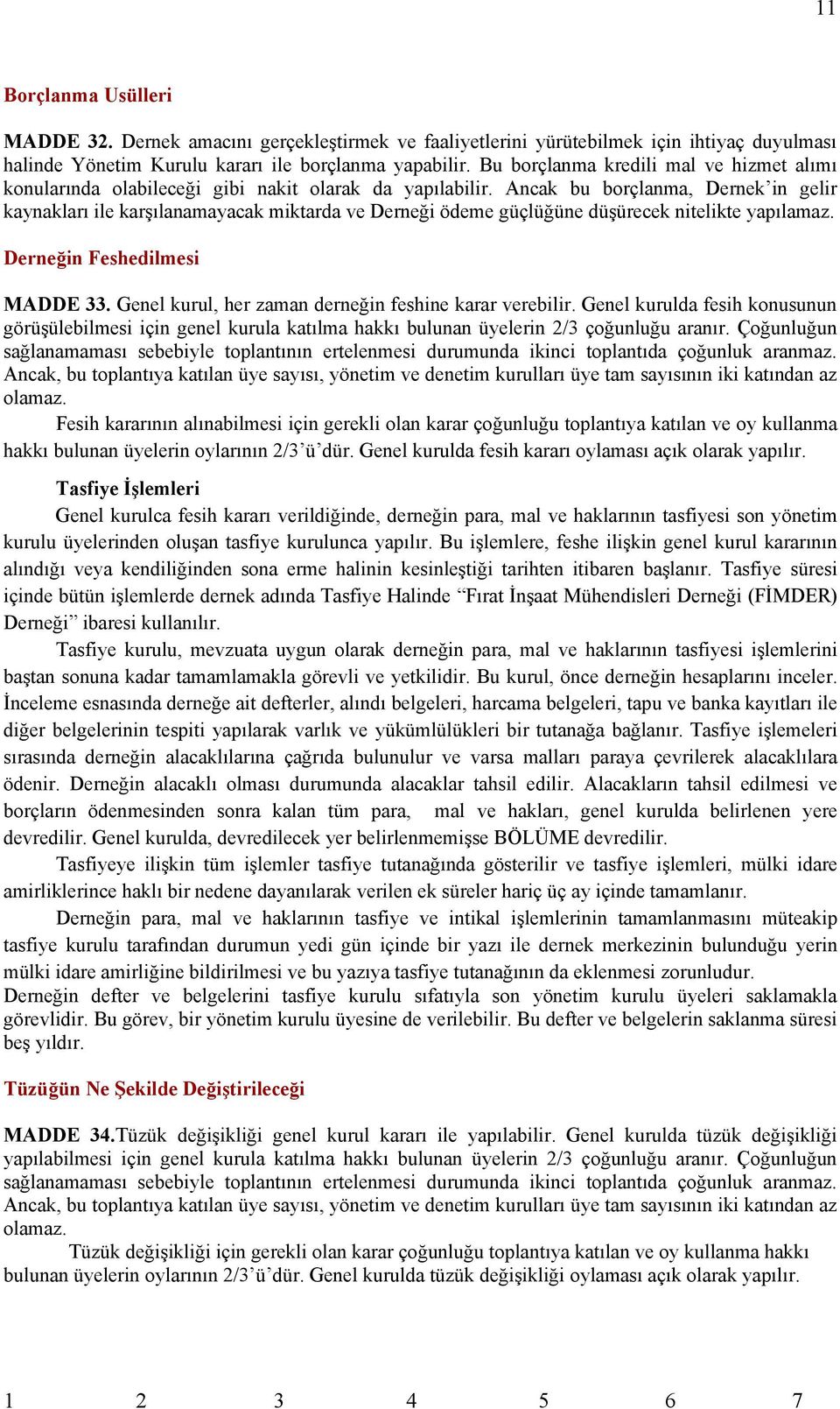 Ancak bu borçlanma, Dernek in gelir kaynakları ile karşılanamayacak miktarda ve Derneği ödeme güçlüğüne düşürecek nitelikte yapılamaz. Derneğin Feshedilmesi MADDE 33.