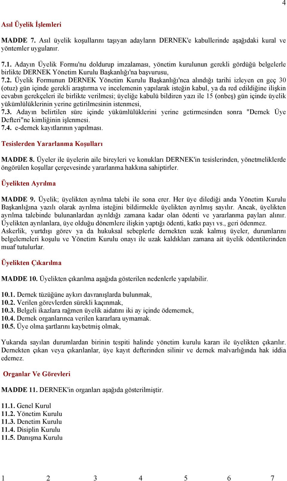 Üyelik Formunun DERNEK Yönetim Kurulu Başkanlığı'nca alındığı tarihi izleyen en geç 30 (otuz) gün içinde gerekli araştırma ve incelemenin yapılarak isteğin kabul, ya da red edildiğine ilişkin cevabın