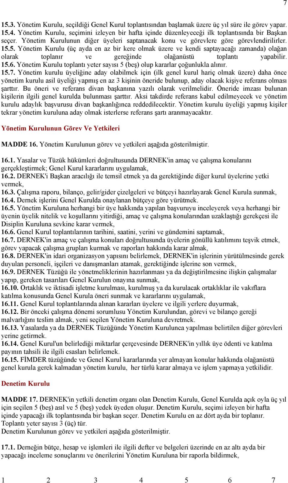 5. Yönetim Kurulu (üç ayda en az bir kere olmak üzere ve kendi saptayacağı zamanda) olağan olarak toplanır ve gereğinde olağanüstü toplantı yapabilir. 15.6.