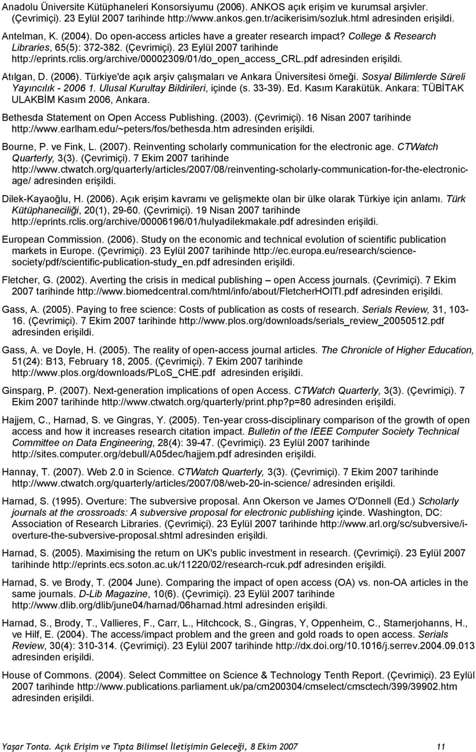 org/archive/00002309/01/do_open_access_crl.pdf Atılgan, D. (2006). Türkiye'de açık arşiv çalışmaları ve Ankara Üniversitesi örneği. Sosyal Bilimlerde Süreli Yayıncılık - 2006 1.