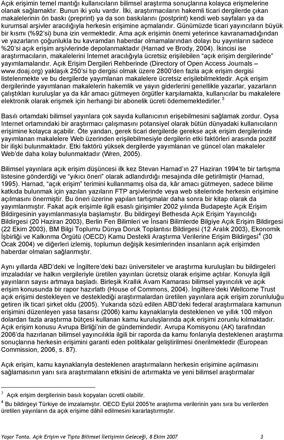 açmalarıdır. Günümüzde ticari yayıncıların büyük bir kısmı (%92 si) buna izin vermektedir.