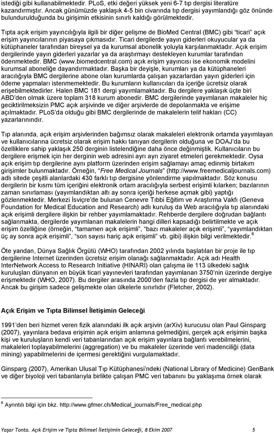 Tıpta açık erişim yayıncılığıyla ilgili bir diğer gelişme de BioMed Central (BMC) gibi ticari açık erişim yayıncılarının piyasaya çıkmasıdır.