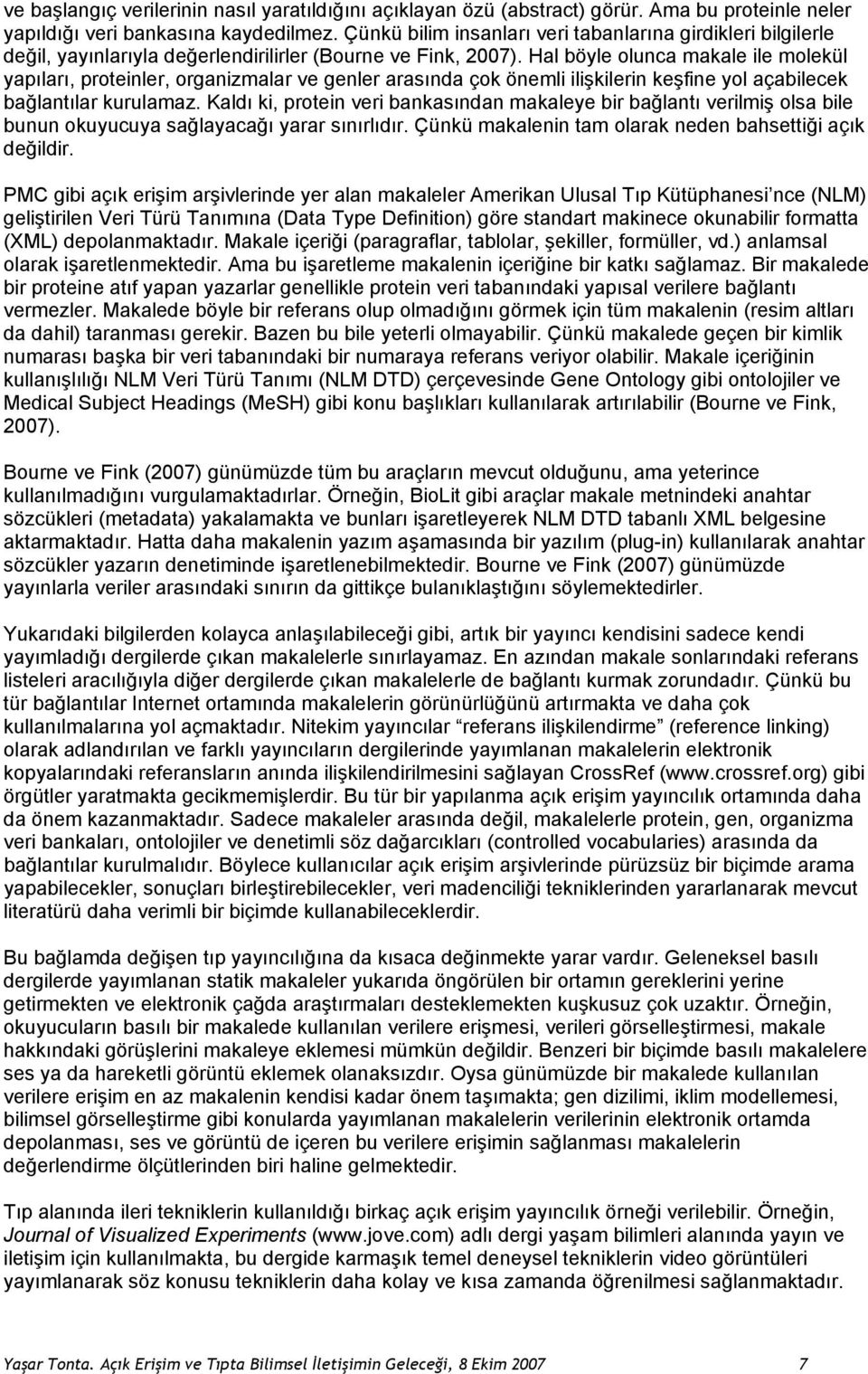 Hal böyle olunca makale ile molekül yapıları, proteinler, organizmalar ve genler arasında çok önemli ilişkilerin keşfine yol açabilecek bağlantılar kurulamaz.