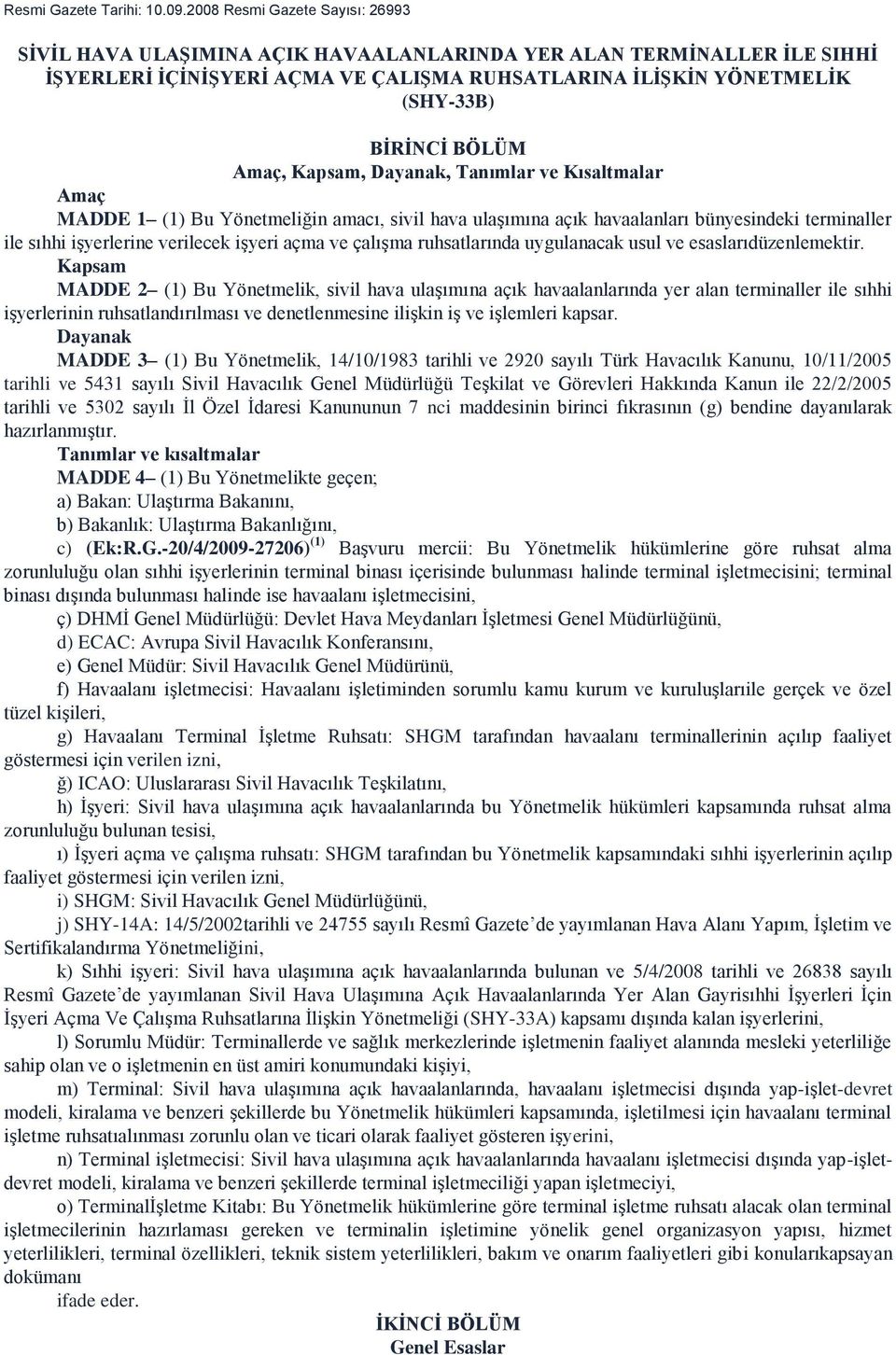 Amaç, Kapsam, Dayanak, Tanımlar ve Kısaltmalar Amaç MADDE 1 (1) Bu Yönetmeliğin amacı, sivil hava ulaşımına açık havaalanları bünyesindeki terminaller ile sıhhi işyerlerine verilecek işyeri açma ve