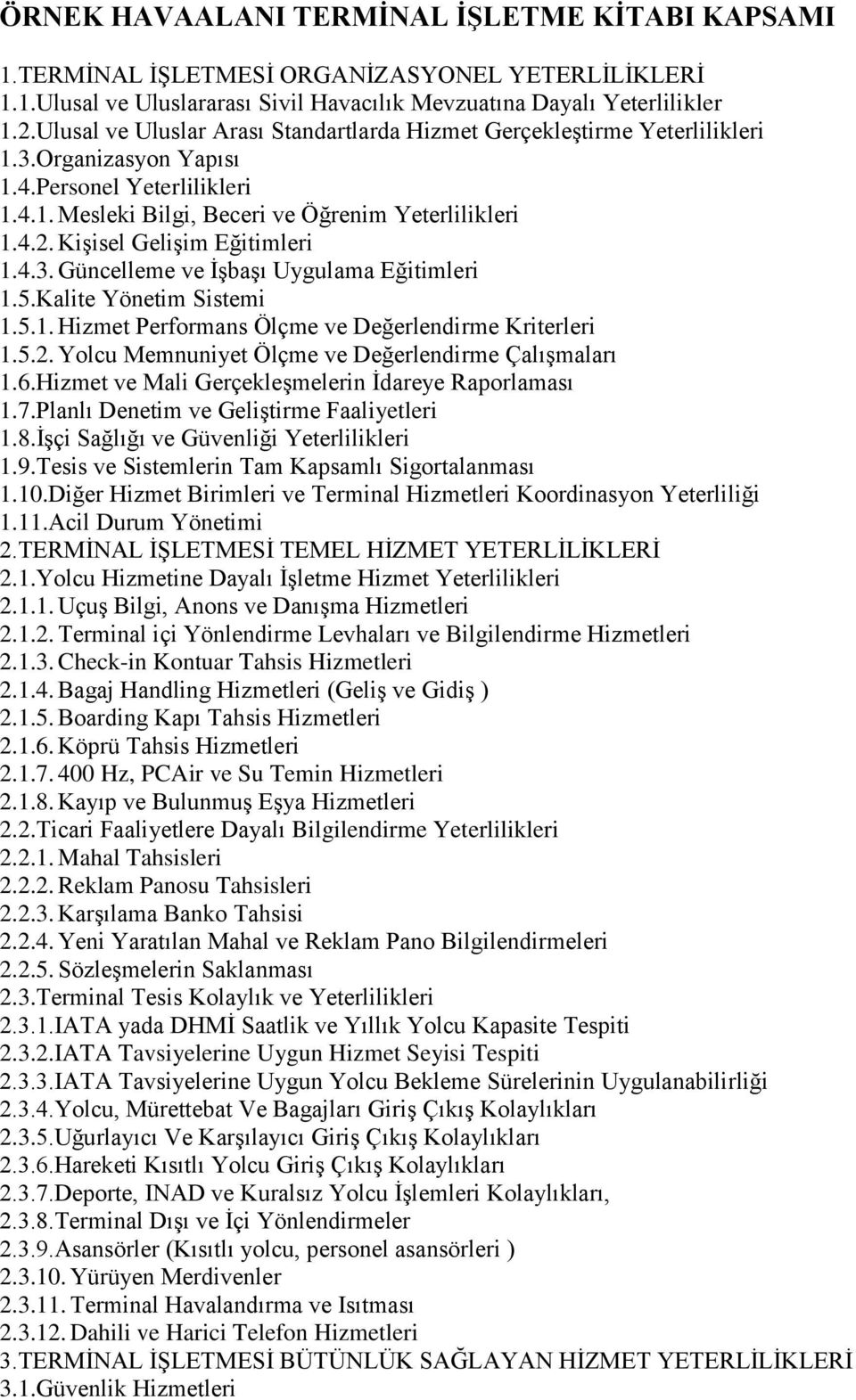 Kişisel Gelişim Eğitimleri 1.4.3. Güncelleme ve İşbaşı Uygulama Eğitimleri 1.5.Kalite Yönetim Sistemi 1.5.1. Hizmet Performans Ölçme ve Değerlendirme Kriterleri 1.5.2.