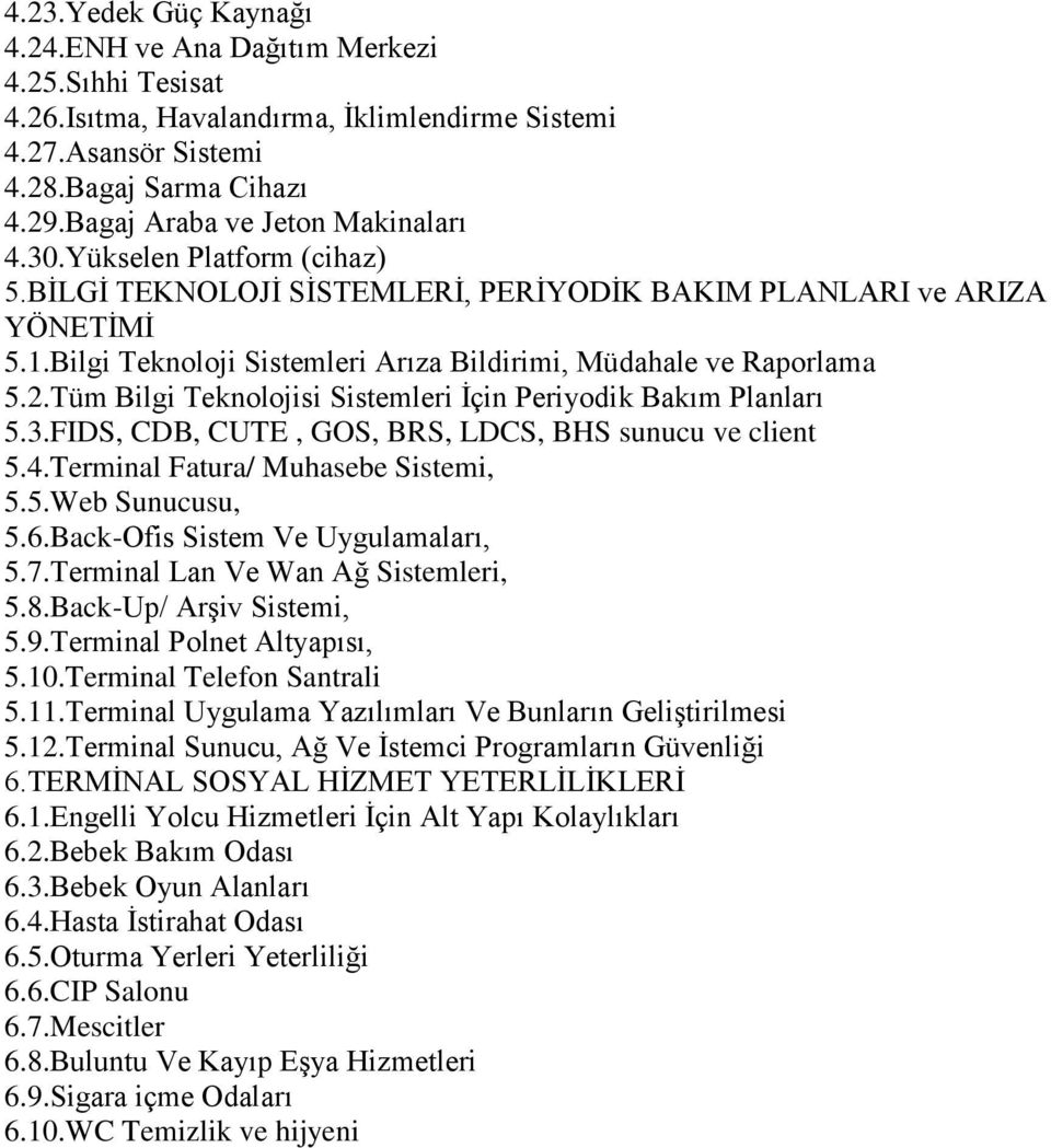 Bilgi Teknoloji Sistemleri Arıza Bildirimi, Müdahale ve Raporlama 5.2.Tüm Bilgi Teknolojisi Sistemleri İçin Periyodik Bakım Planları 5.3.FIDS, CDB, CUTE, GOS, BRS, LDCS, BHS sunucu ve client 5.4.