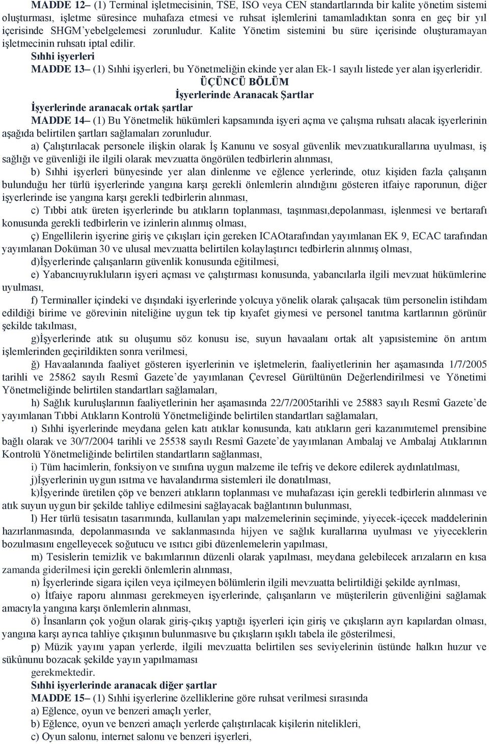 Sıhhi işyerleri MADDE 13 (1) Sıhhi işyerleri, bu Yönetmeliğin ekinde yer alan Ek-1 sayılı listede yer alan işyerleridir.