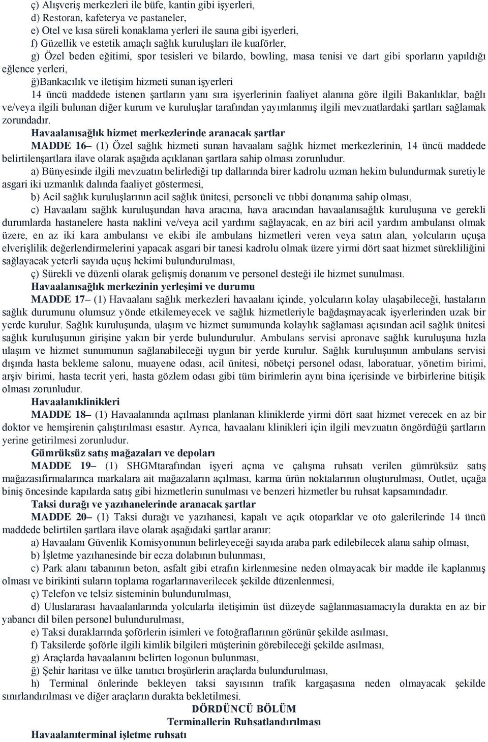 üncü maddede istenen şartların yanı sıra işyerlerinin faaliyet alanına göre ilgili Bakanlıklar, bağlı ve/veya ilgili bulunan diğer kurum ve kuruluşlar tarafından yayımlanmış ilgili mevzuatlardaki