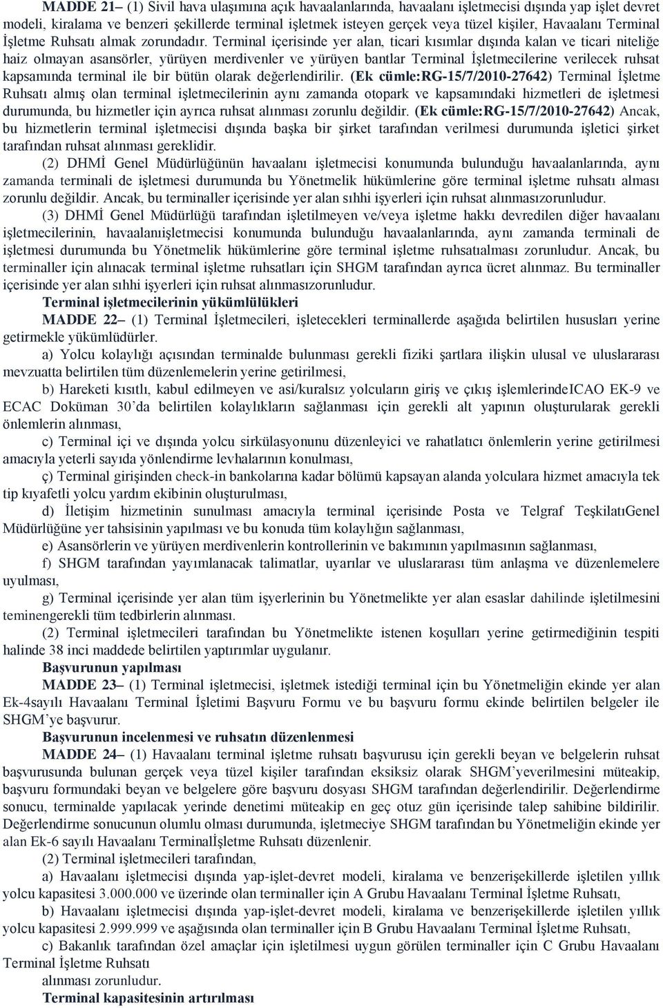 Terminal içerisinde yer alan, ticari kısımlar dışında kalan ve ticari niteliğe haiz olmayan asansörler, yürüyen merdivenler ve yürüyen bantlar Terminal İşletmecilerine verilecek ruhsat kapsamında