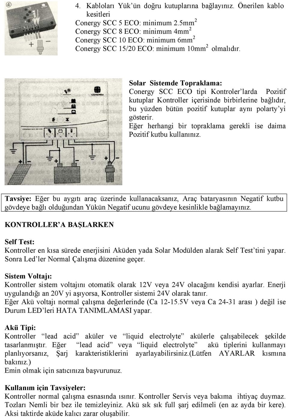 Solar Sistemde Topraklama: Conergy SCC ECO tipi Kontroler larda Pozitif kutuplar Kontroller içerisinde birbirlerine bağlıdır, bu yüzden bütün pozitif kutuplar aynı polarty yi gösterir.