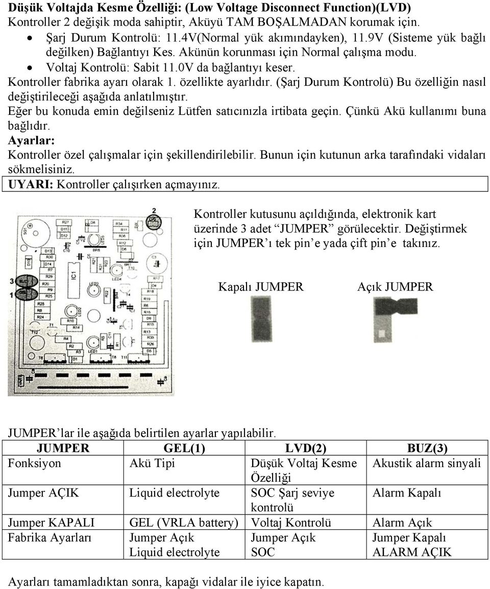 (Şarj Durum Kontrolü) Bu özelliğin nasıl değiştirileceği aşağıda anlatılmıştır. Eğer bu konuda emin değilseniz Lütfen satıcınızla irtibata geçin. Çünkü Akü kullanımı buna bağlıdır.