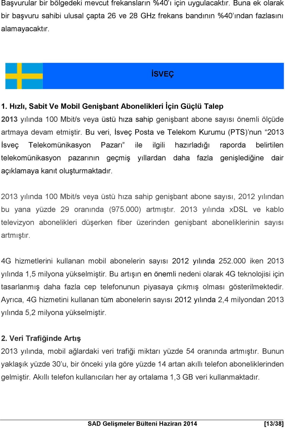 Bu veri, İsveç Posta ve Telekom Kurumu (PTS) nun 2013 İsveç Telekomünikasyon Pazarı ile ilgili hazırladığı raporda belirtilen telekomünikasyon pazarının geçmiş yıllardan daha fazla genişlediğine dair