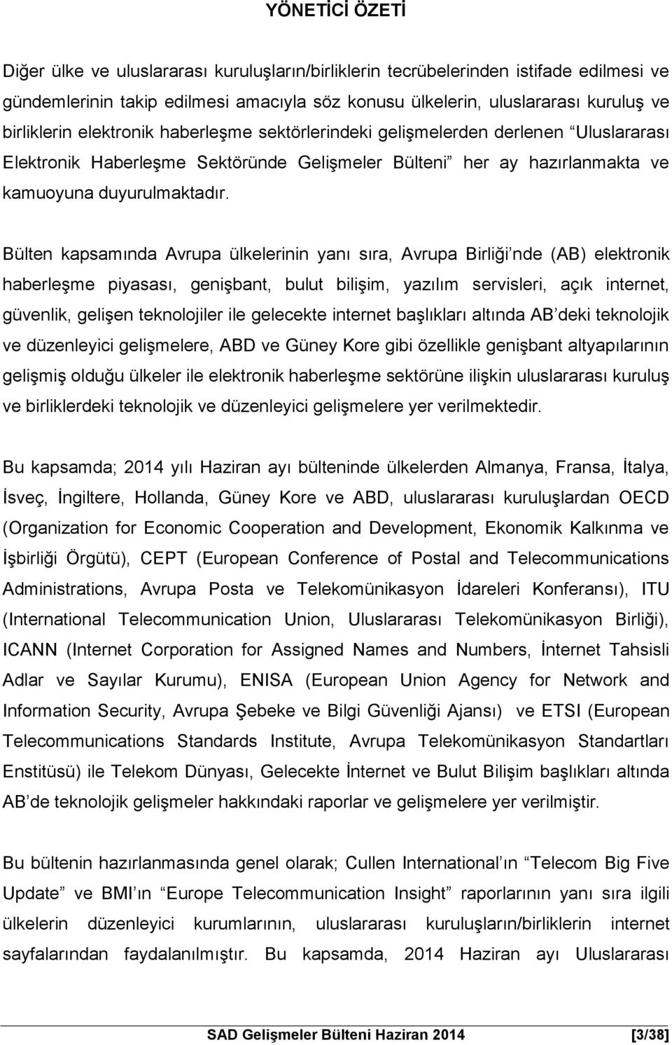 Bülten kapsamında Avrupa ülkelerinin yanı sıra, Avrupa Birliği nde (AB) elektronik haberleşme piyasası, genişbant, bulut bilişim, yazılım servisleri, açık internet, güvenlik, gelişen teknolojiler ile