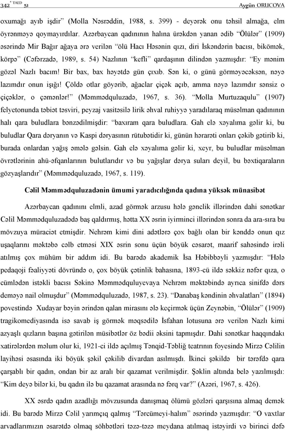 54) Nazlının kefli qardaşının dilindən yazmışdır: Ey mənim gözəl Nazlı bacım! Bir bax, bax həyətdə gün çıxıb. Sən ki, o günü görməyəcəksən, nəyə lazımdır onun işığı!