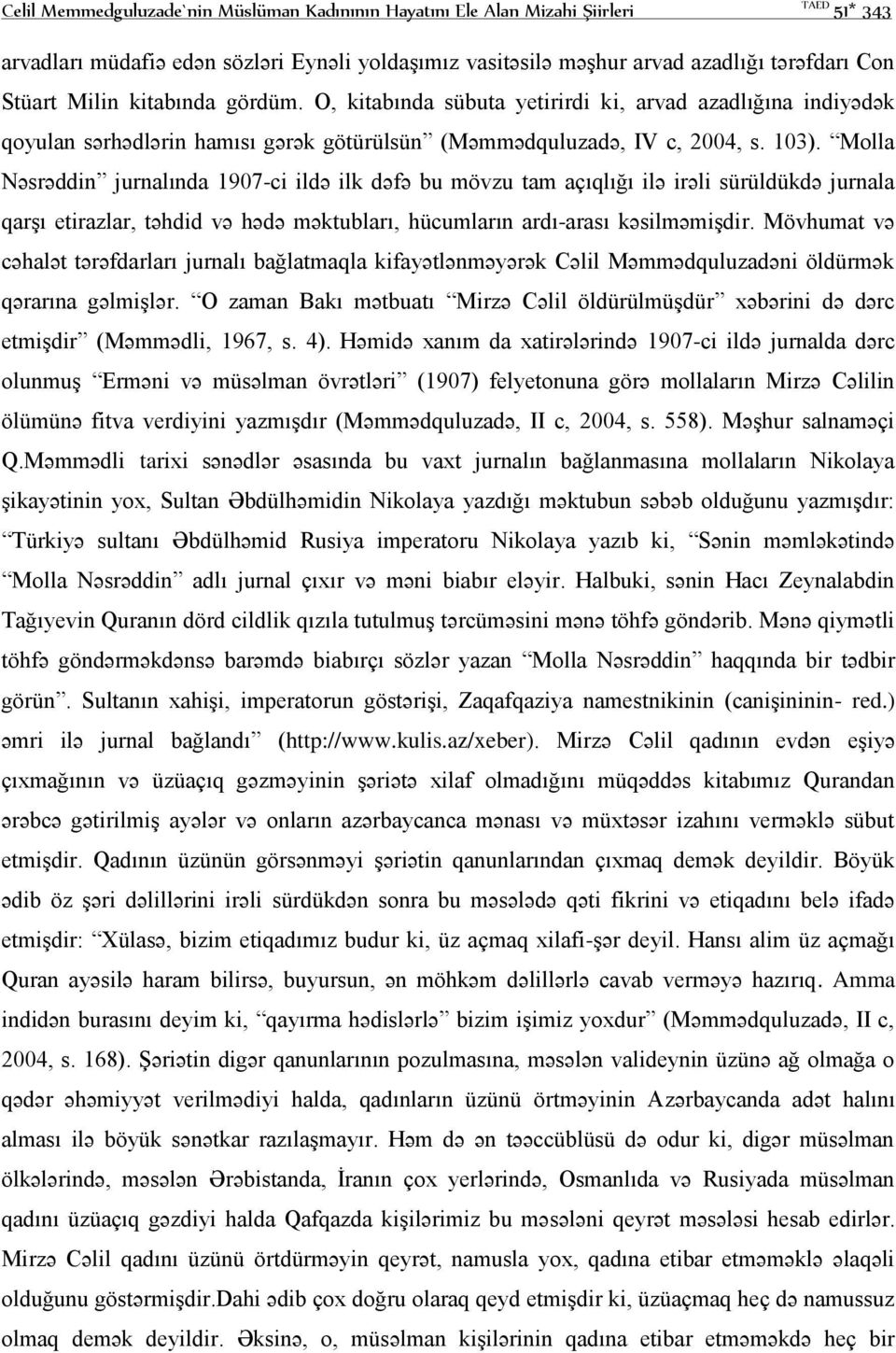 Molla Nəsrəddin jurnalında 1907-ci ildə ilk dəfə bu mövzu tam açıqlığı ilə irəli sürüldükdə jurnala qarşı etirazlar, təhdid və hədə məktubları, hücumların ardı-arası kəsilməmişdir.