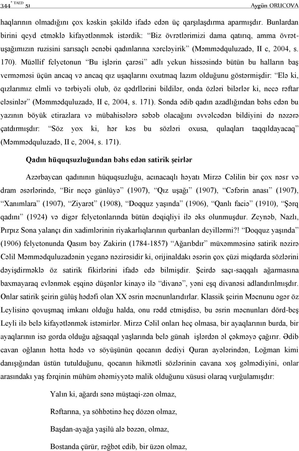 Müəllif felyetonun Bu işlərin çarəsi adlı yekun hissəsində bütün bu halların baş verməməsi üçün ancaq və ancaq qız uşaqlarını oxutmaq lazım olduğunu göstərmişdir: Elə ki, qızlarımız elmli və