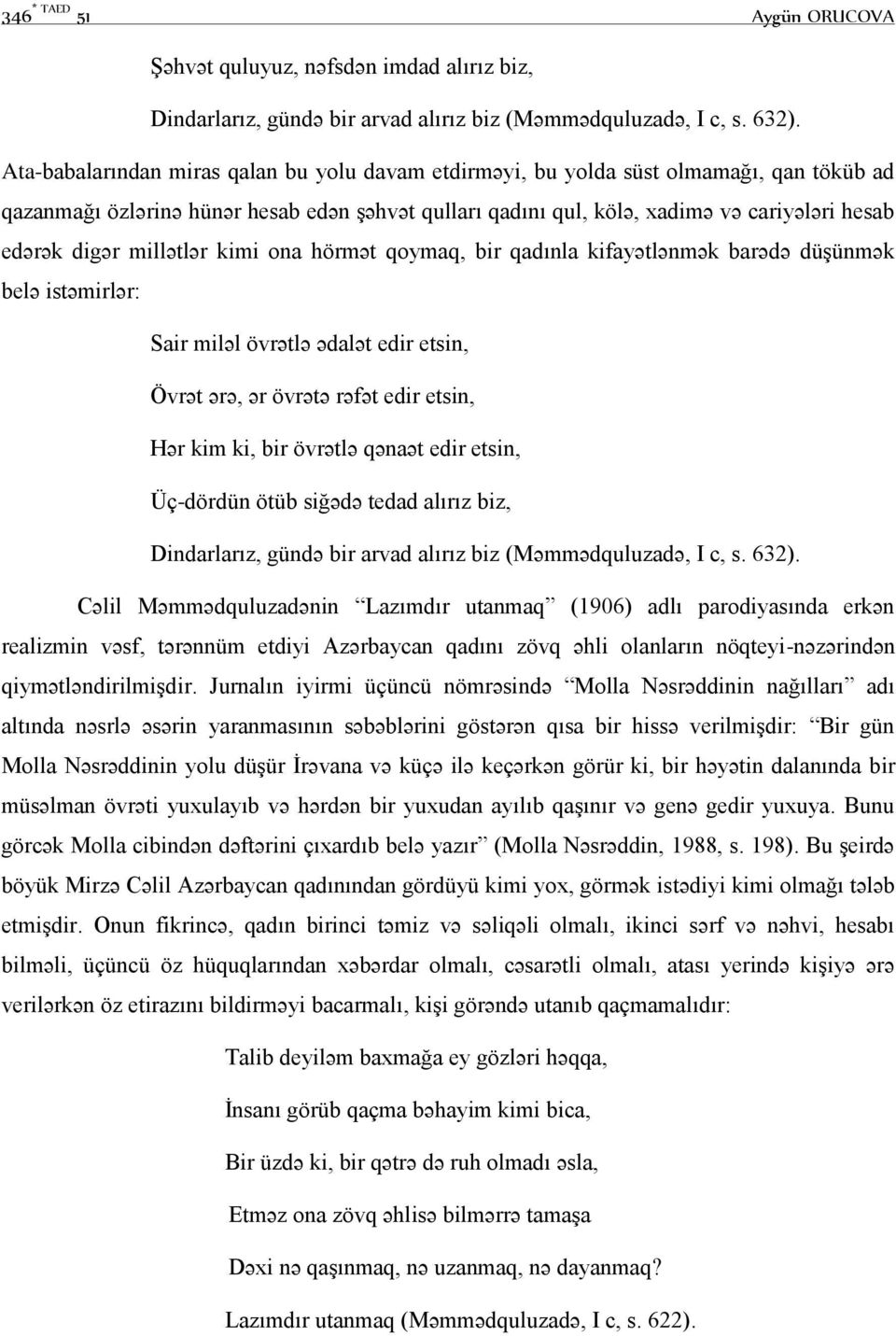 millətlər kimi ona hörmət qoymaq, bir qadınla kifayətlənmək barədə düşünmək belə istəmirlər: Sair miləl övrətlə ədalət edir etsin, Övrət ərə, ər övrətə rəfət edir etsin, Hər kim ki, bir övrətlə