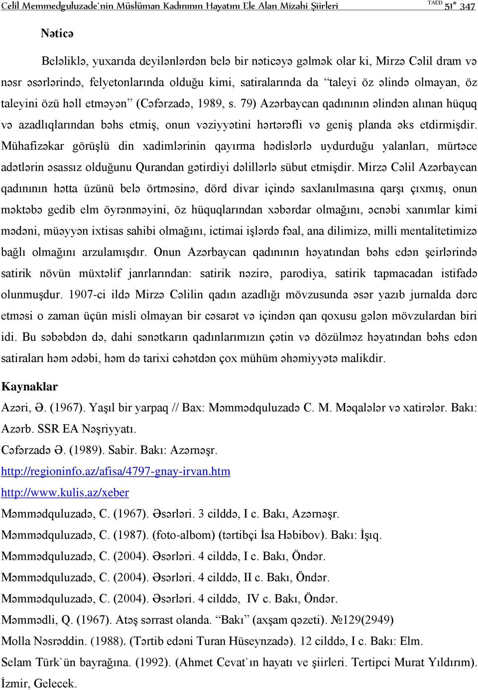 79) Azərbaycan qadınının əlindən alınan hüquq və azadlıqlarından bəhs etmiş, onun vəziyyətini hərtərəfli və geniş planda əks etdirmişdir.