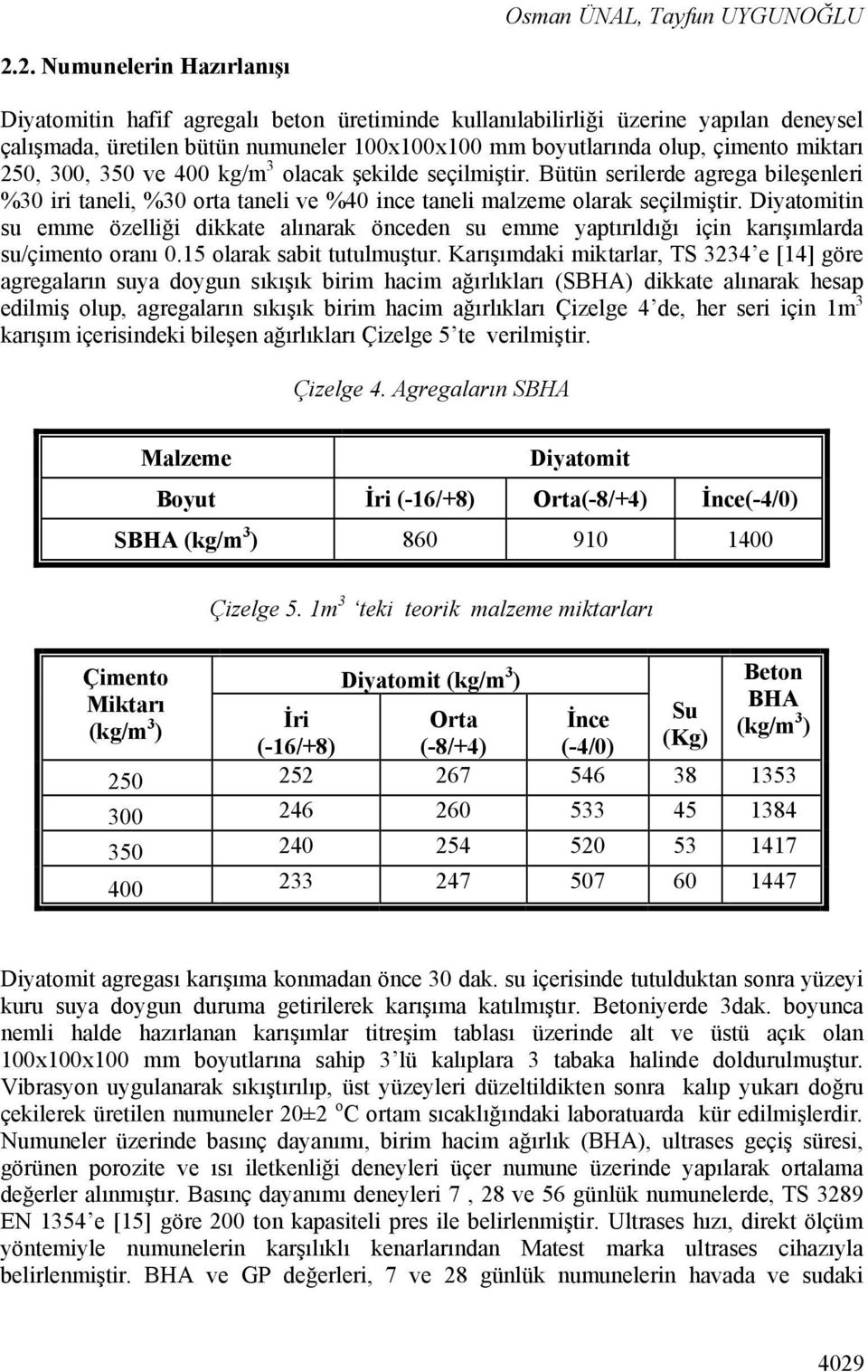 miktarı 250, 300, 350 ve 400 kg/m 3 olacak şekilde seçilmiştir. Bütün serilerde agrega bileşenleri %30 iri taneli, %30 orta taneli ve %40 ince taneli malzeme olarak seçilmiştir.