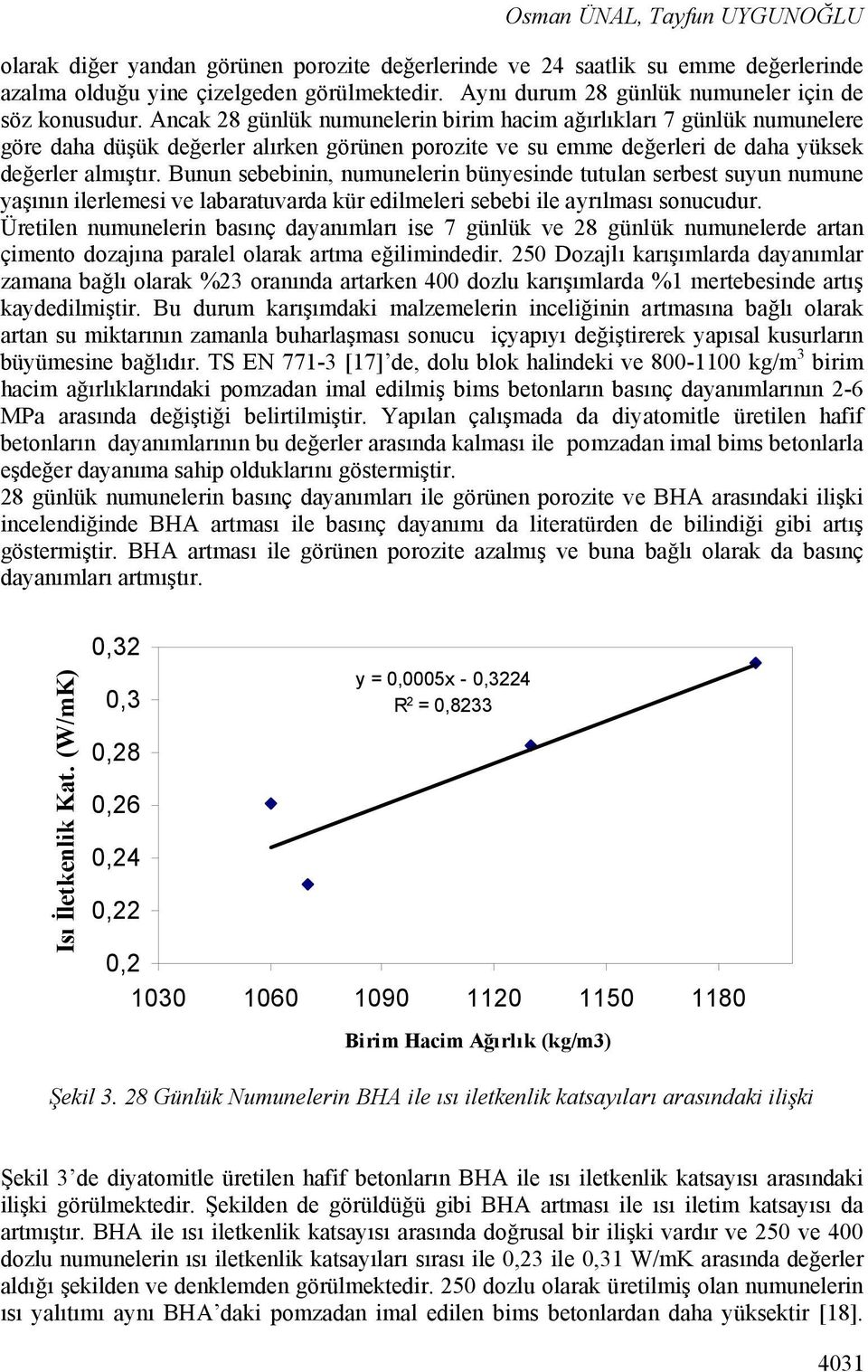 Ancak 28 günlük numunelerin birim hacim ağırlıkları 7 günlük numunelere göre daha düşük değerler alırken görünen porozite ve su emme değerleri de daha yüksek değerler almıştır.