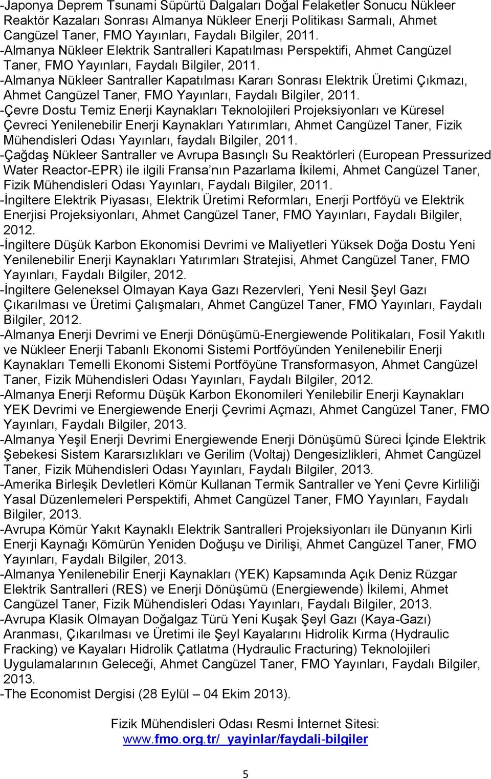 -Almanya Nükleer Santraller Kapatılması Kararı Sonrası Elektrik Üretimi Çıkmazı, Ahmet Cangüzel Taner, FMO Yayınları, Faydalı Bilgiler, 2011.