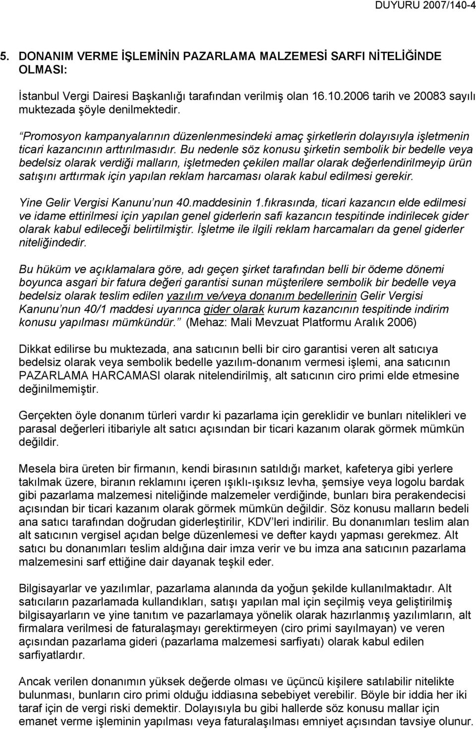 Bu nedenle söz konusu şirketin sembolik bir bedelle veya bedelsiz olarak verdiği malların, işletmeden çekilen mallar olarak değerlendirilmeyip ürün satışını arttırmak için yapılan reklam harcaması