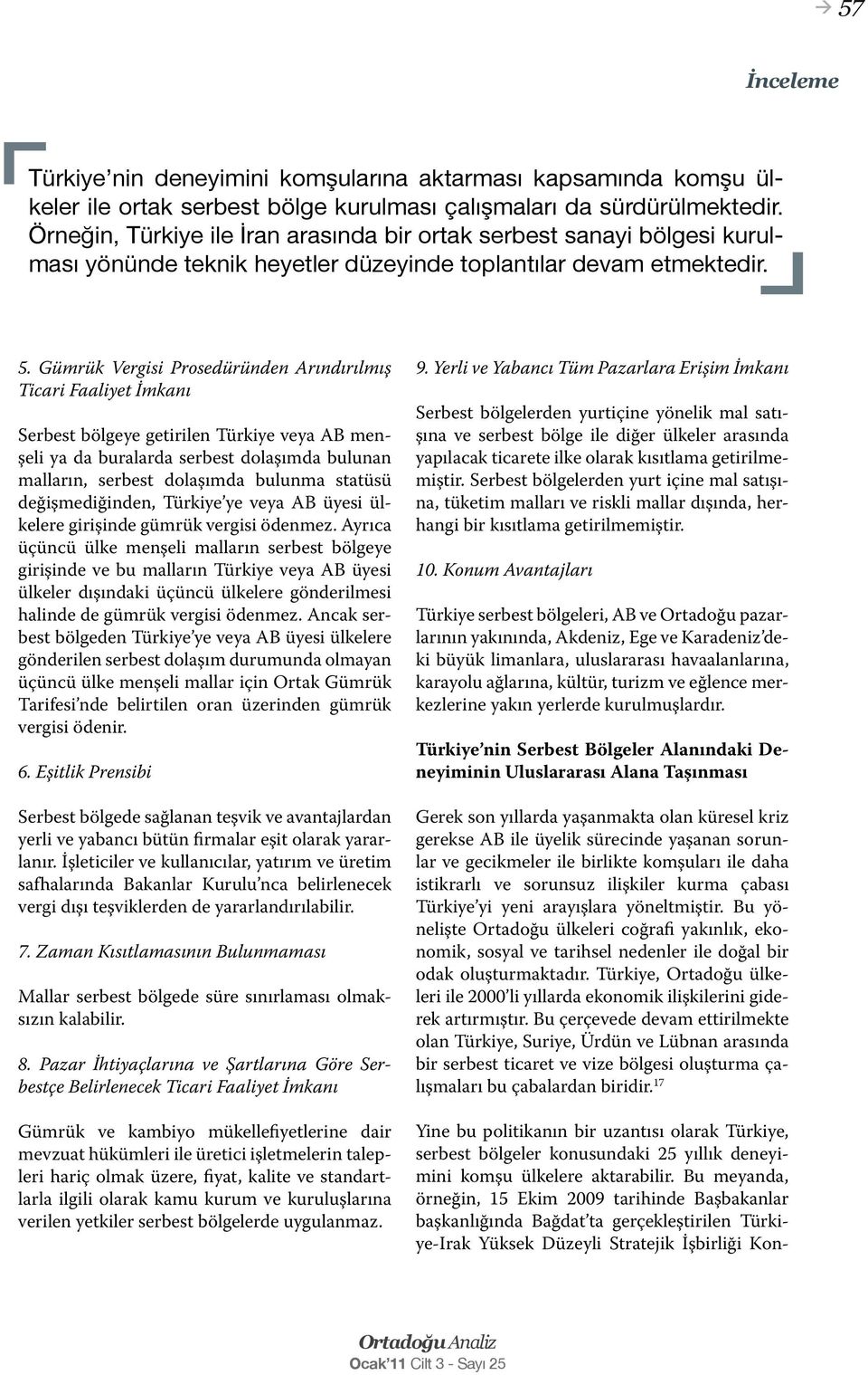 Gümrük Vergisi Prosedüründen Arındırılmış Ticari Faaliyet İmkanı Serbest bölgeye getirilen Türkiye veya AB menşeli ya da buralarda serbest dolaşımda bulunan malların, serbest dolaşımda bulunma