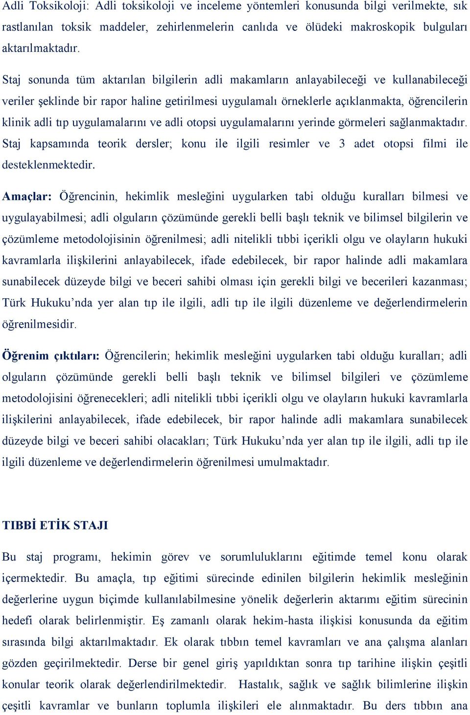 uygulamalarını ve adli otopsi uygulamalarını yerinde görmeleri sağlanmaktadır. Staj kapsamında teorik dersler; konu ile ilgili resimler ve 3 adet otopsi filmi ile desteklenmektedir.