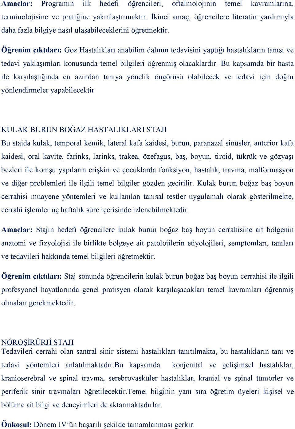 Öğrenim çıktıları: Göz Hastalıkları anabilim dalının tedavisini yaptığı hastalıkların tanısı ve tedavi yaklaģımları konusunda temel bilgileri öğrenmiģ olacaklardır.