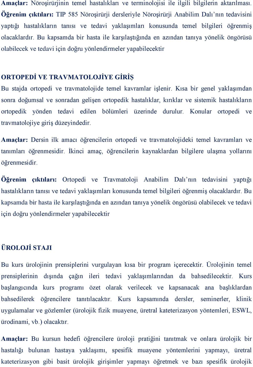 Bu kapsamda bir hasta ile karģılaģtığında en azından tanıya yönelik öngörüsü olabilecek ve tedavi için doğru yönlendirmeler yapabilecektir ORTOPEDĠ VE TRAVMATOLOJĠYE GĠRĠġ Bu stajda ortopedi ve