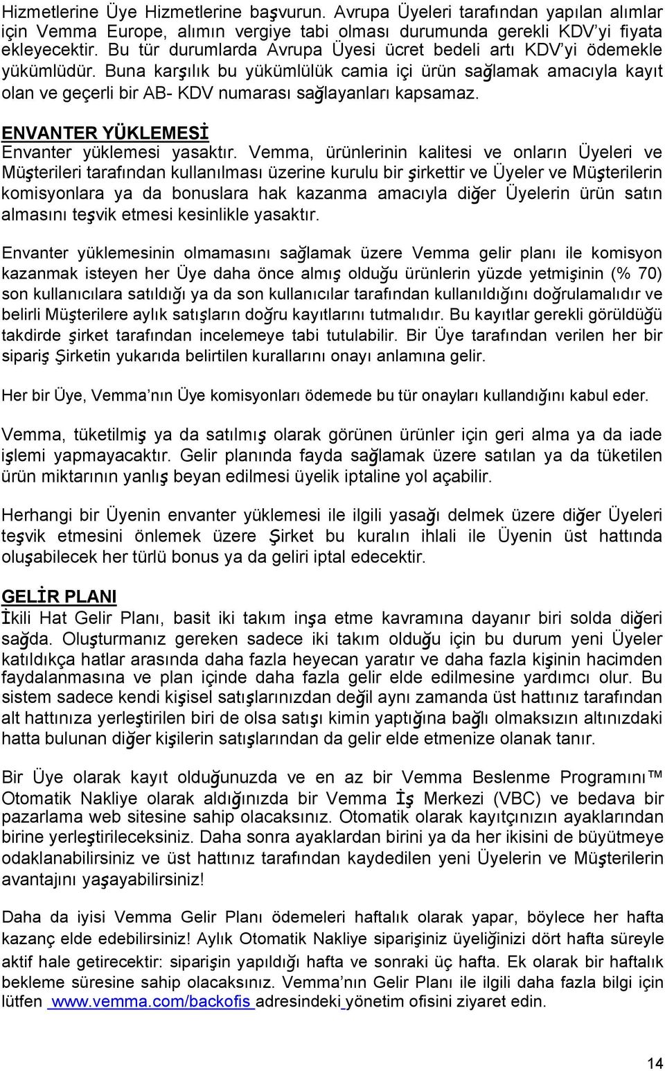 Buna karşılık bu yükümlülük camia içi ürün sağlamak amacıyla kayıt olan ve geçerli bir AB- KDV numarası sağlayanları kapsamaz. ENVANTER YÜKLEMESİ Envanter yüklemesi yasaktır.