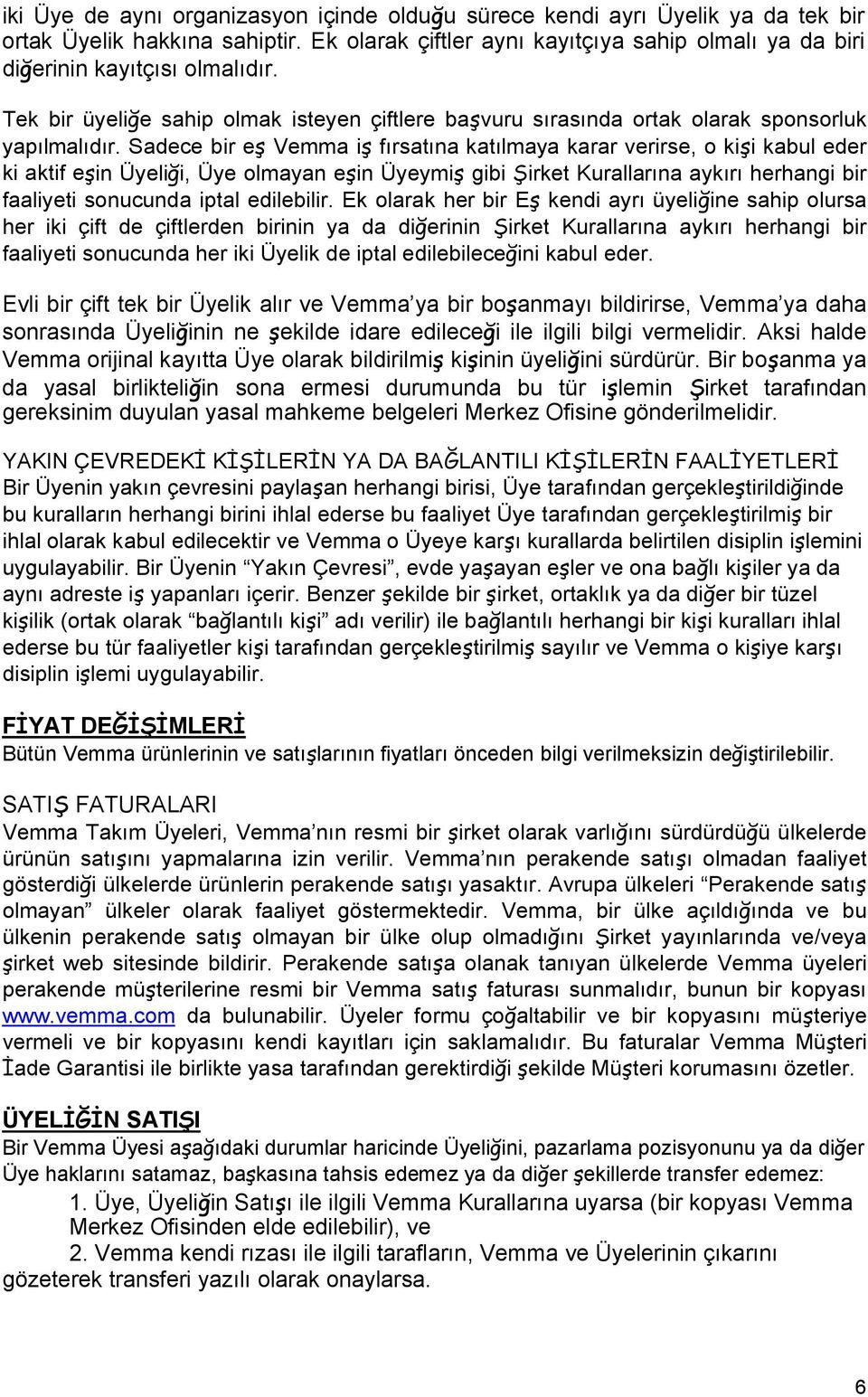 Sadece bir eş Vemma iş fırsatına katılmaya karar verirse, o kişi kabul eder ki aktif eşin Üyeliği, Üye olmayan eşin Üyeymiş gibi Şirket Kurallarına aykırı herhangi bir faaliyeti sonucunda iptal