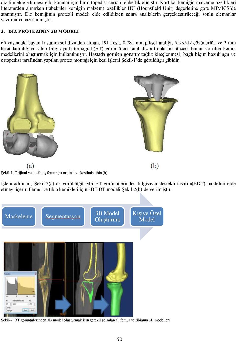 Diz kemiğinin protezli modeli elde edildikten sonra analizlerin gerçekleştirileceği sonlu elemanlar yazılımına hazırlanmıştır. 2.