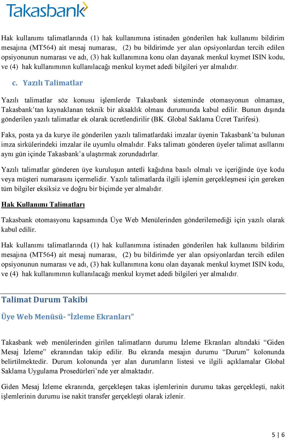 Yazılı Talimatlar Yazılı talimatlar söz konusu işlemlerde Takasbank sisteminde otomasyonun olmaması, Takasbank tan kaynaklanan teknik bir aksaklık olması durumunda kabul edilir.