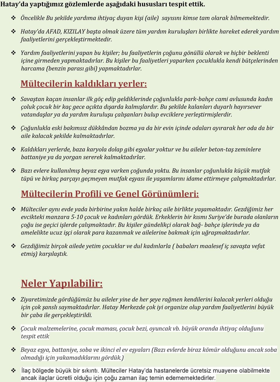 Yardım faaliyetlerini yapan bu kişiler; bu faaliyetlerin çoğunu gönüllü olarak ve hiçbir beklenti içine girmeden yapmaktadırlar.