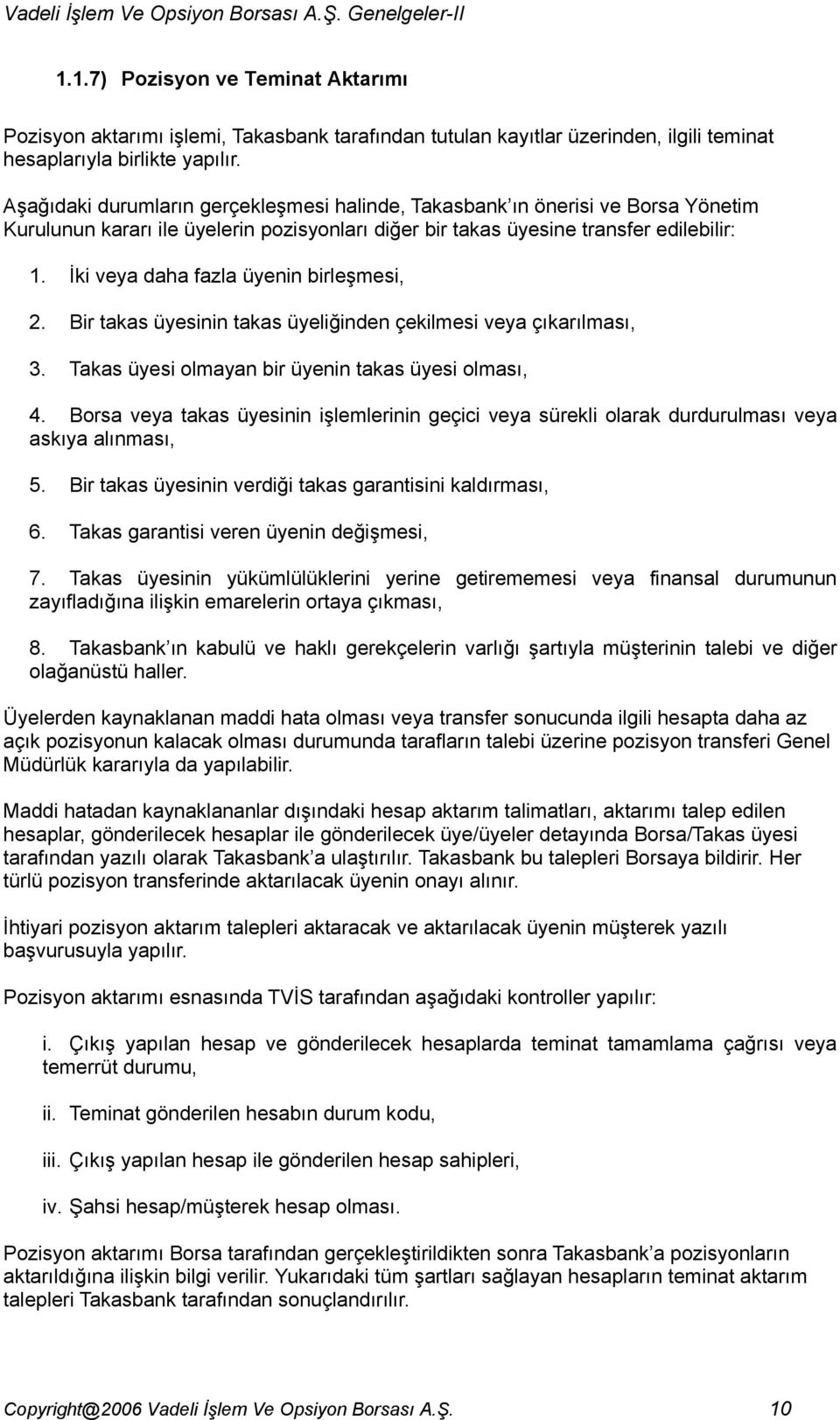 İki veya daha fazla üyenin birleşmesi, 2. Bir takas üyesinin takas üyeliğinden çekilmesi veya çıkarılması, 3. Takas üyesi olmayan bir üyenin takas üyesi olması, 4.