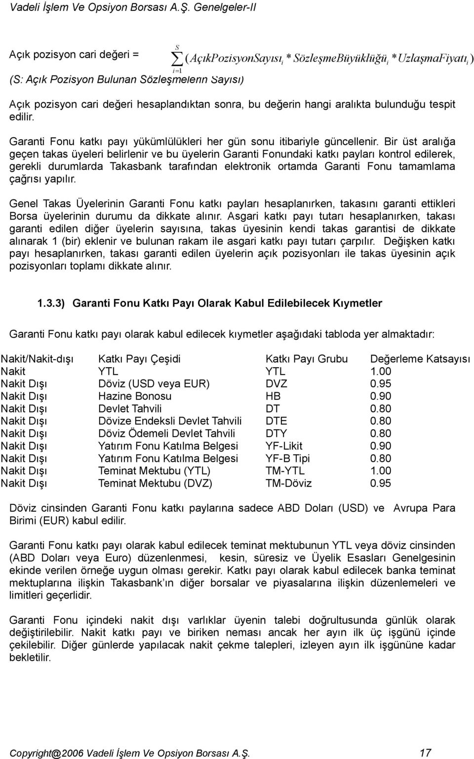 Bir üst aralığa geçen takas üyeleri belirlenir ve bu üyelerin Garanti Fonundaki katkı payları kontrol edilerek, gerekli durumlarda Takasbank tarafından elektronik ortamda Garanti Fonu tamamlama